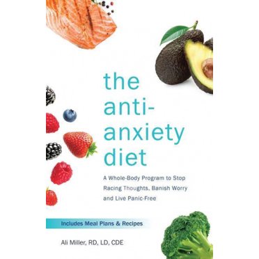 The Anti-Anxiety Diet: A Whole Body Program to Stop Racing Thoughts, Banish Worry and Live Panic-Free