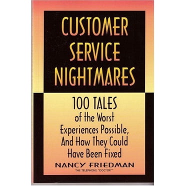 Customer Service Nightmares: 100 Tales of the Worst Experiences Possible, and How They Could Have Been Fixed
