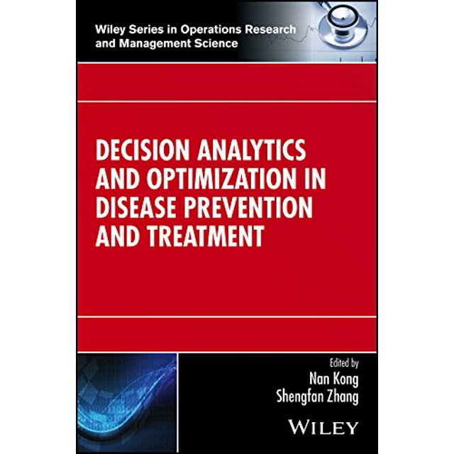 Decision Analytics and Optimization in Disease Prevention and Treatment (Wiley Series in Operations Research and Management Science)