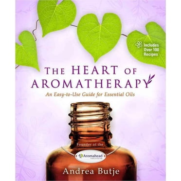 Le Cœur de l'Aromathérapie, un Guide Facile à Utiliser pour les Huiles Essentielles