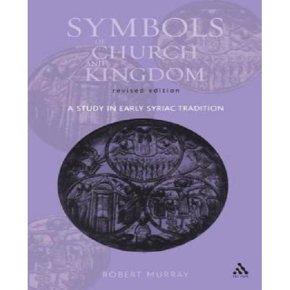 Symbols of Church and Kingdom: A Study in Early Syriac Tradition