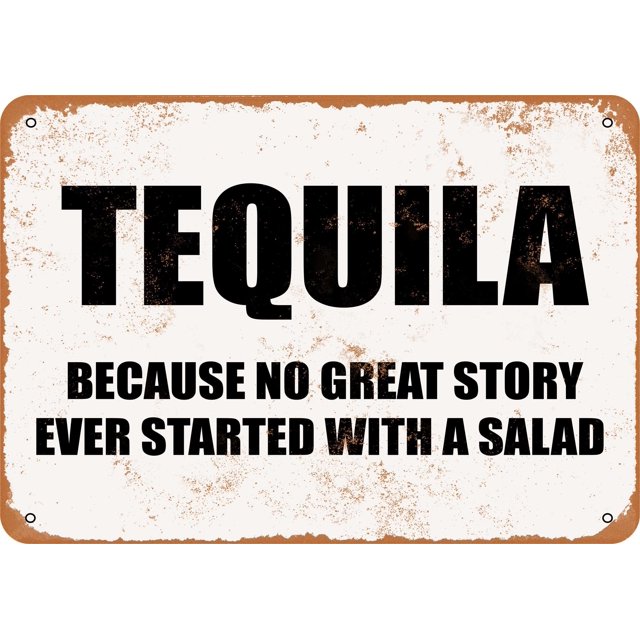 8x12 Inch METAL SIGN - TEQUILA BECAUSE NO GREAT STORY EVER STARTS WITH A SALAD - Vintage Look