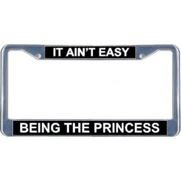 It Ain't Easy Being The Princess License Frame. Free Screw Caps Included