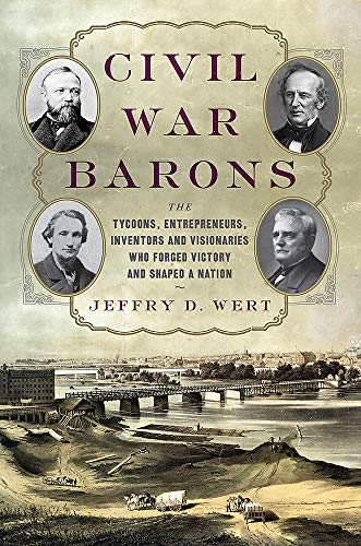 Civil War Barons: les Tycoons, Entrepreneurs, Inventeurs et Visionnaires Qui Ont Forgé la Victoire et Formé une Nation