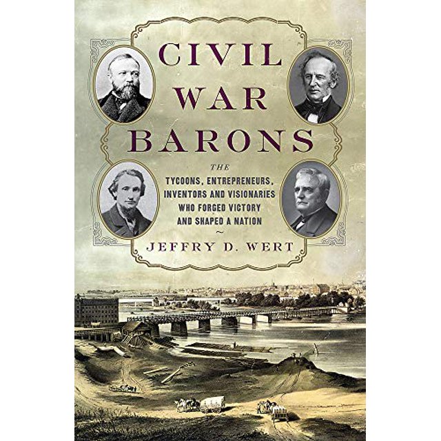 Civil War Barons: les Tycoons, Entrepreneurs, Inventeurs et Visionnaires Qui Ont Forgé la Victoire et Formé une Nation