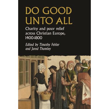 Do good unto all: Charity and poor relief across Christian Europe, 1400-1800