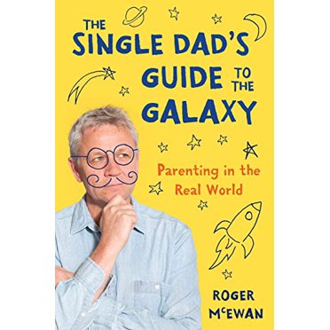 The Single Dad's Guide to the Galaxy: Parenting in the Real World