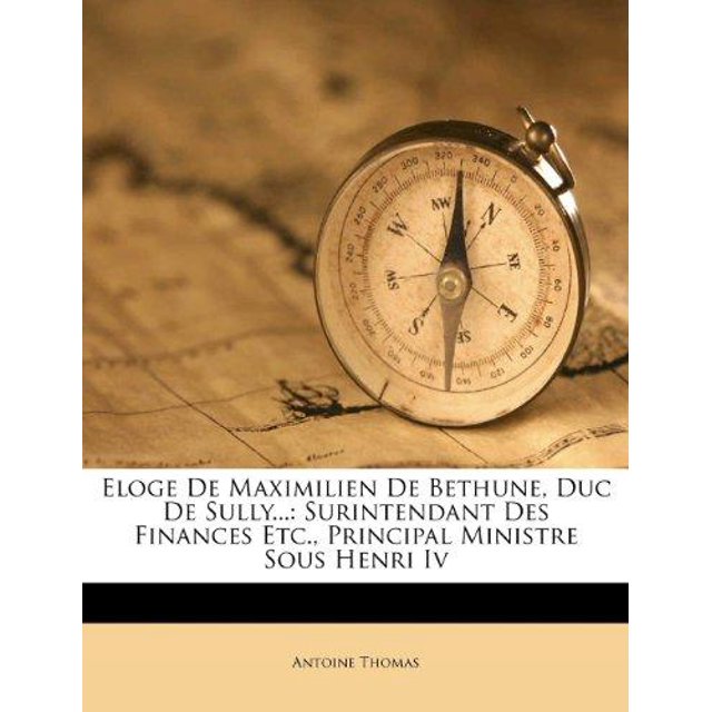 Eloge de Maximilien de Bethune, Duc de Sully...