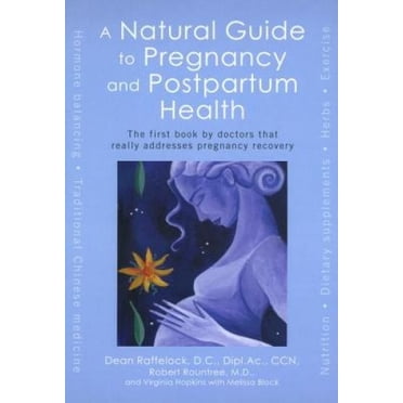 A Natural Guide to Pregnancy and Postpartum Health: The First Book by Doctors That Really Addresses Pregnancy Recovery