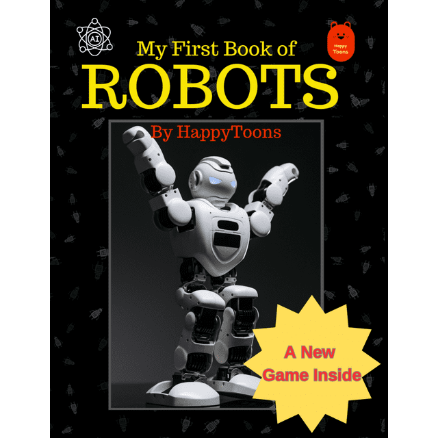 My First Book of Robots with a Robot GAME , Suitable for Age 5 and above: Learn how Robots See , Hear, Talk, Walk, and more ,also Learn about a special SPACE Robot