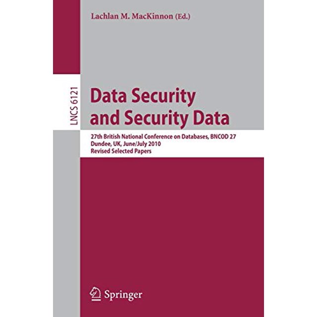 Data Security and Security Data: 27th British National Conference on Databases, BNCOD 27, Dundee, UK, June 29 - July 1, 2010. Revised Selected Papers (Lecture Notes in Computer Science)