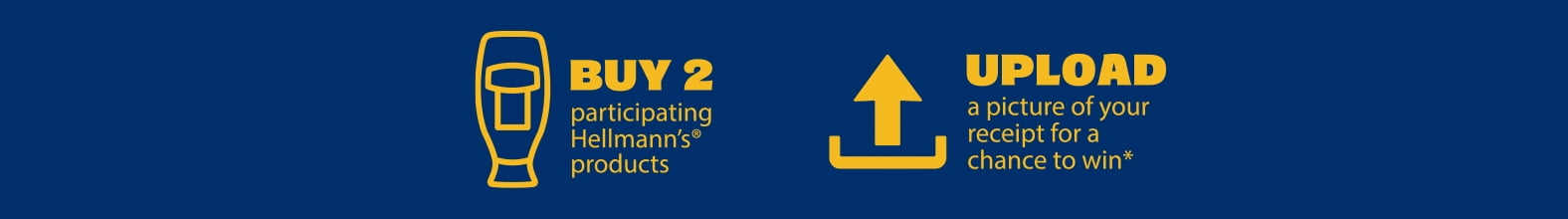 Buy 2 participating Hellmann's products Upload a picture of your receipt for a chance to win*