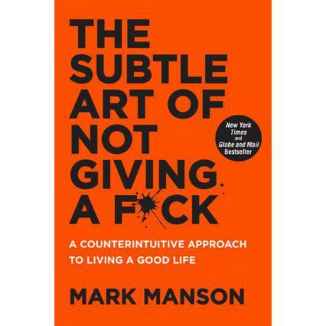 The Subtle Art of Not Giving a F*ck A Counterintuitive Approach to