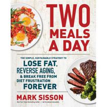Two Meals a Day The Simple, Sustainable Strategy to Lose Fat, Reverse Aging, and Break Free from Diet Frustration Forever