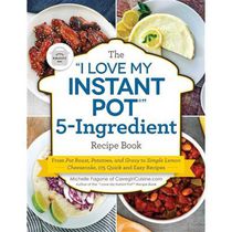 The "I Love My Instant Pot®" 5-Ingredient Recipe Book From Pot Roast, Potatoes, and Gravy to Simple Lemon Cheesecake, 175 Quick and Easy Recipes
